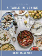 A Table in Venice: Recipes from My Home: A Cookbo