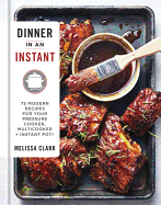 Dinner in an Instant: 75 Modern Recipes for Your Pressure Cooker, Multicooker, and Instant Pot├é┬« : A Cookbook