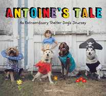 Antoine's Tale: An Extraordinary Shelter Dog├óΓé¼Γäós Journey