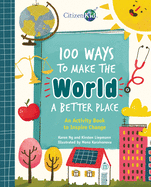 100 Ways to Make the World a Better Place: An Activity Book to Inspire Change (CitizenKid)