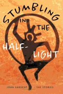 Stumbling in the Half-Light: John Sargent - The Stories