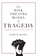 'The Risk Theatre Model of Tragedy: Gambling, Drama, and the Unexpected'