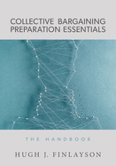 Collective Bargaining Preparation Essentials: The Handbook