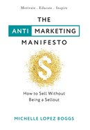 The Anti-Marketing Manifesto: How to Sell Without Being a Sellout