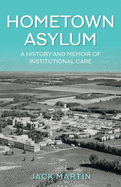 Hometown Asylum: A History and Memoir of Institutional Care