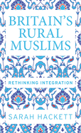 Britain├óΓé¼Γäós rural Muslims: Rethinking integration