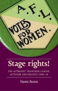 Stage rights!: The Actresses├óΓé¼Γäó Franchise League, activism and politics 1908├óΓé¼ΓÇ£58 (Women, Theatre and Performance)