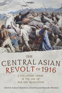 The Central Asian Revolt of 1916: A collapsing empire in the age of war and revolution