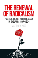 The renewal of radicalism: Politics, identity and ideology in England, 1867├óΓé¼ΓÇ£1924