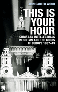 This is your hour: Christian intellectuals in Britain and the Crisis of Europe, 1937├óΓé¼ΓÇ£49