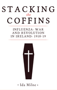 Stacking the coffins: Influenza, war and revolution in Ireland, 1918├óΓé¼ΓÇ£19