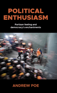 Political enthusiasm: Partisan feeling and democracy├óΓé¼Γäós enchantments