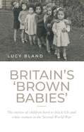 Britain├óΓé¼Γäós ├óΓé¼╦£brown babies├óΓé¼Γäó: The stories of children born to black GIs and white women in the Second World War