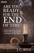 Are You Ready for the End of Time?: Understanding Future Events from Prophetic Passages of the Bible