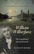 William Wilberforce: His Unpublished Spiritual Journals (Biography)