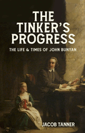The Tinker├óΓé¼Γäós Progress: The Life and Times of John Bunyan (Biography)