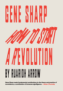 Gene Sharp: How to Start a Revolution: How to Start a Revolution