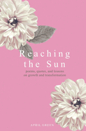 Reaching the Sun: poems, quotes, and lessons on growth and transformation