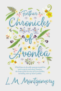 'Further Chronicles of Avonlea - Which Have To Do With Many Personalities And Events In And About Avonlea, The Home Of The Heroine Of Green Gables, Inc'