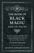 The Book of Black Magic and of Pacts - Including the Rites and Mysteries of Goetic Theurgy, Sorcery, and Infernal Necromancy, also the Rituals of Black Magic - Two Hundred Illustrations