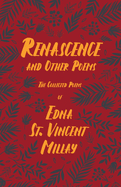 Renascence and Other Poems - The Collected Poems of Edna St. Vincent Millay: With a Biography by Carl Van Doren