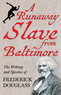 A Runaway Slave from Baltimore - The Writings and Speeches of Frederick Douglass