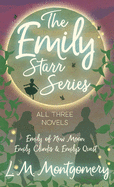 Emily Starr Series; All Three Novels - Emily of New Moon, Emily Climbs and Emily's Quest