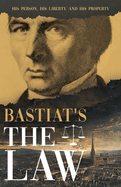 Bastiat's the Law: His Person, His Liberty, and His Property (Collected Bastiat (3 Books))