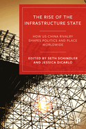 The Rise of the Infrastructure State: How US├óΓé¼ΓÇ£China Rivalry Shapes Politics and Place Worldwide