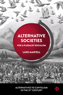 Alternative Societies: For a Pluralist Socialism (Alternatives to Capitalism in the 21st Century)