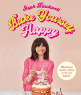 Bake Yourself Happy: Recipes for delicious bakes with a dollop of joy