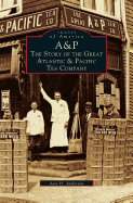 A&p: : The Story of the Great Atlantic & Pacific Tea Company