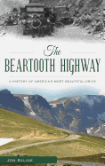 The Beartooth Highway: A History of America S Most Beautiful Drive