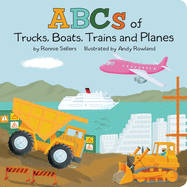 The ABCs of Trucks, Boats Planes, and Trains: A Rhyming Alphabet Book Filled With Things That Go