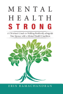 Mental Health Strong: A Christian's Guide to Walking Resiliently Alongside Your Spouse with a Mental Health Condition