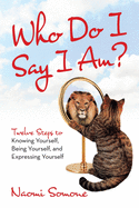 Who Do I Say I Am?: Twelve Steps to Knowing Yourself, Being Yourself, and Expressing Yourself