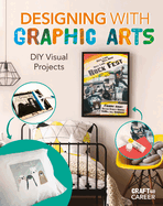 Designing With Graphic Arts: Diy Visual Projects (Craft to Career)