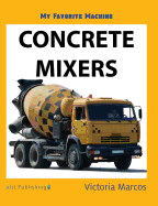 My Favorite Machine: Concrete Mixers (My Favorite Machines)