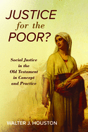 Justice for the Poor?: Social Justice in the Old Testament in Concept and Practice