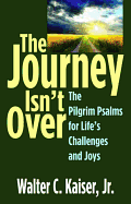 The Journey Isn├óΓé¼Γäót Over: The Pilgrim Psalms for Life├óΓé¼Γäós Challenges and Joys