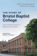 The Story of Bristol Baptist College: Three Hundred Years of Ministerial Formation