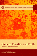 Context, Plurality, and Truth: Theology in World Christianities (Missional Church, Public Theology, World Christianity)
