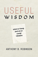 Useful Wisdom: Letters to Young (and Not-So-Young) Ministers
