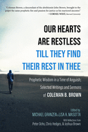 Our Hearts Are Restless Till They Find Their Rest in Thee: Prophetic Wisdom in a Time of Anguish; Selected Writings and Sermons
