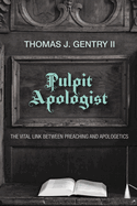 Pulpit Apologist: The Vital Link Between Preaching and Apologetics