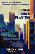 Urban Church Planting: Journey into a World of Depravity, Density, and Diversity