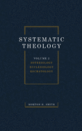 Systematic Theology, Volume Two: Soteriology Ecclesiology Eschatology