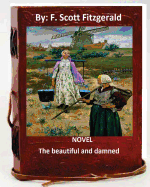 The beautiful and damned. NOVEL By: F. Scott Fitzgerald (Original Classics)
