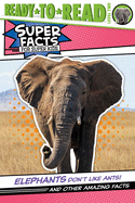 Elephants Don't Like Ants!: And Other Amazing Facts (Ready-to-Read Level 2) (Super Facts for Super Kids)
