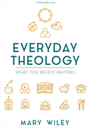 Everyday Theology - Bible Study Book: What You Believe Matters